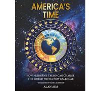 America's Time: How Trump Can Change the Calendar, and Change the World
