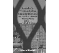 America's Trillion-dollar Housing Mistake: The Failure of American Housing Policy
