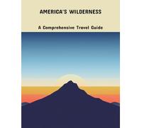 America'S Wilderness: A Comprehensive Travel Guide