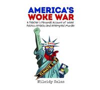 America's Woke War: A Teacher's Personal Account of Woke Politics Attacks and Attempted Murder (Education)