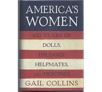 America's Women: Four Hundred Years of Dolls, Drudges, Helpmates, and Heroines