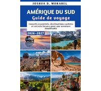AMÉRIQUE DU SUD Guide de voyage 2026-2027: Conseils essentiels, destinations cachées et secrets locaux pour une aventure inoubliable