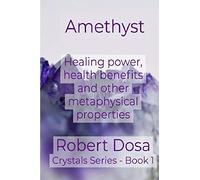 Amethyst: Healing power, health benefits and other metaphysical properties: 1 (Crystals)