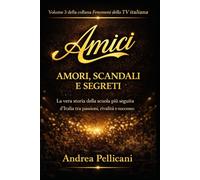 Amici, amori, scandali e segreti: La vera storia della scuola più seguita d'Italia tra passioni, rivalità e successo (I FENOMENI DELLA TV ITALIANA)