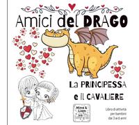 AMICI DEL DRAGO - La Principessa e il Cavaliere: Libro di attività per bambini dai 3 ai 6 anni - Disegni da colorare, labirinti, puntini da unire e cruciverba (MINA & LIAM "AMICI...")
