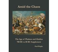 Amid the Chaos: The Age of Phalanx and Gladius: 700 BC to 88 BC Supplement (Amid the Chaos wargames rules)