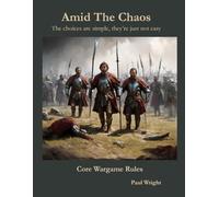 Amid the Chaos: The choices are simple, they're just not easy. Core rules (Amid the Chaos wargames rules)