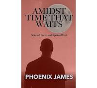 AMIDST TIME THAT WAITS: Selected Poetry and Spoken Word: 2 (A Trilogy Beyond Time)
