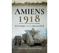 Amiens 1918: From Disaster to Victory