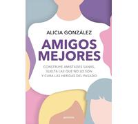 Amigos Mejores. Construye Amistades Sanas, Suelta Las Que No Lo Son Y Cura Las Heridas del Pasado / Better Friends (Grou)