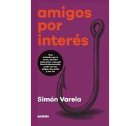 Amigos por interés: Crea amistades que te sirvan, descubre cómo entrar a una sala llena de desconocidos y salir con tres amigos, dos socios y una cita