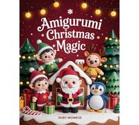 Amigurumi Christmas Magic: 26 Cute Crochet Patterns to Make, Gift & Decorate