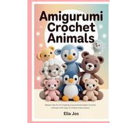 Amigurumi Crochet Animals: Master the Art of Creating Cute and Adorable Crochet Animals with Easy-to-Follow Instructions