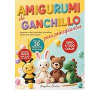 Amigurumi de Ganchillo para Principiantes: Aprende a tejer adorables animalitos desde cero, paso a paso | más de 30 proyectos a todo color con ... para crear tus propios regalos hechos a mano