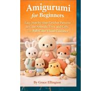 Amigurumi for Beginners: Easy Step-by-Step Crochet Patterns for Cute Animals, Toys, and Gifts with Full-Color Visual Guidance (Simple Crochet for Beginners Series)