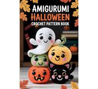 Amigurumi Halloween Crochet Pattern Book: 20 Creepy-Cute Crochet Dolls, Monsters, and Ghostly Friends for Every Crochet Lover