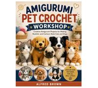 AMIGURUMI PET CROCHET WORKSHOP: Creative Amigurumi Projects for Making Realistic and Cartoon-Style Cats and Dogs