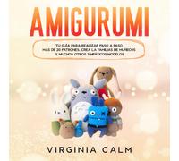 Amigurumi: Tu Guía para crear paso a paso más de 20 patrones. Crea la familias de Muñecos y muchos otros simpáticos modelos.
