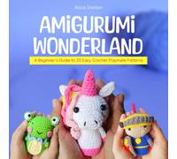 Amigurumi Wonderland : A Beginner's Guide to 20 Easy Crochet Playmate Patterns