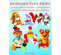 Amigurumis Entre Amigos El Gran Libro de Crochet - Instrucciones para Tejer Muñecas para Principiantes: Nivel de dificultad: fácil (Las guías para tejer muñecas)