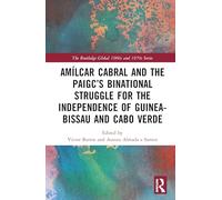 Amílcar Cabral and Independence in Africa: A Binational Struggle (The Routledge Global 1960s and 1970s Series)