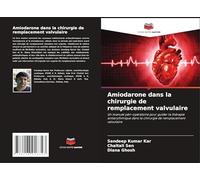 Amiodarone dans la chirurgie de remplacement valvulaire: Un manuel péri-opératoire pour guider la thérapie antiarythmique dans la chirurgie de remplacement valvulaire