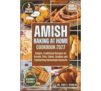 Amish Baking at Home Cookbook 2027: Simple, Traditional Recipes for Breads, Pies, Cakes, Cookies and Comforting Homemade Desserts