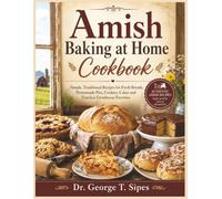 Amish Baking at Home Cookbook: Simple, Traditional Recipes for Fresh Breads, Homemade Pies, Cookies, Cakes and Timeless Farmhouse Favorites