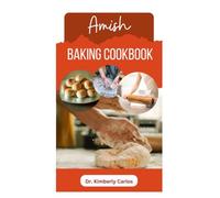 AMISH BAKING COOKBOOK: Delicious Homemade Recipes for Bread, Cake, Cookies, Pastry and More