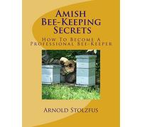 Amish Bee-Keeping Secrets: How To Become A Professional Bee-Keeper