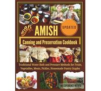 Amish Canning and Preservation Cookbook: Traditional Water Bath and Pressure Methods for Fruits, Vegetables, Meats, Pickles, Homemade Pantry Staples