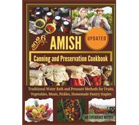 Amish Canning and Preservation Cookbook: Traditional Water Bath and Pressure Methods for Fruits, Vegetables, Meats, Pickles, Homemade Pantry Staples