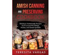 Amish Canning and Preserving COOKBOOK: Delicious Homemade Recipes for Fruit and Pie Fillings, Pickles, and Sweet Spreads
