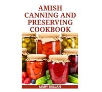 AMISH CANNING AND PRESERVING COOKBOOK: Simple Method for Storing Foods to Avoid Spoilage