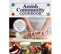Amish Community Cookbook: Simply Delicious Recipes from Amish and Mennonite Homes (Fox Chapel Publishing) 294 Easy, Authentic, Old-Fashioned Recipes for Hearty Comfort Food to Bring Families Together