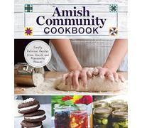 Amish Community Cookbook: Simply Delicious Recipes from Amish and Mennonite Homes (Fox Chapel Publishing) 294 Easy, Authentic, Old-Fashioned Recipes of Hearty Comfort Food; Lay-Flat Spiral Binding