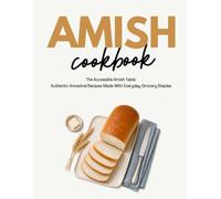 Amish Cookbook: The Accessible Amish Table: Authentic Ancestral Recipes Made With Everyday Grocery Staples