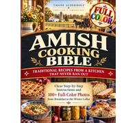 Amish Cooking Bible: Traditional Recipes from a Kitchen That Never Ran Out - Clear Step-by-Step Instructions and 100+ Full-Color Photos, from Breakfast to the Winter Cellar