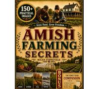 Amish Farming Secrets: Take Back Control of Your Food and Your Home | Follow a Step-by-Step Amish-Inspired Path to Reduce Dependence, Grow Trusted Food, and Build a More Resilient Life
