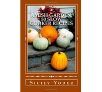 Amish Garden: 50 Slow Cooker Recipes: (The Amish Garden)