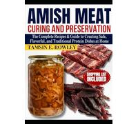AMISH MEAT CURING AND PRESERVATION: The Complete Recipes & Guide to Creating Safe, Flavorful, and Traditional Protein Dishes at Home