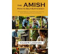 Amish Path to Self-Sufficiency: 40 Practical Skills for Living Off the Grid, Preserving Food, and Building Everyday Self-Reliance