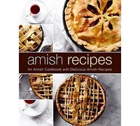 Amish Recipes: An Amish Cookbook with Delicious Amish Recipes (2nd Edition)