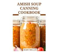 AMISH SOUP CANNING COOKBOOK: Complete Method for Storing Soups Conveniently for Future Use