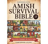 Amish Survival Bible: Low-Tech Strategies for Food Storage, Water Security, Herbal Remedies and DIY Shelters-Your Practical Path to Self-Reliance, Resilience, and Peace of Mind