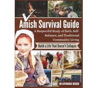 Amish Survival Guide: A Respectful Study of Faith, Self-Reliance, and Traditional Community Living