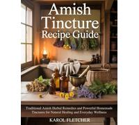 Amish Tincture Recipe Guide: Traditional Amish Herbal Remedies and Powerful Homemade Tinctures for Natural Healing and Everyday Wellness