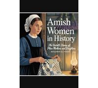 Amish Women in History: The Untold Stories of Plain Mothers and Daughters (Amish Untold History Series)
