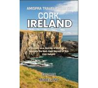 Amispra Travel Guide To CORK, IRELAND: Embark on a Journey of Discovery: Navigate the Best-Kept Secrets of This Irish Delight!