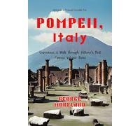 Amispra Travel Guide To POMPEII, Italy: Experience a Walk through History’s Most Famous Volcanic Ruins